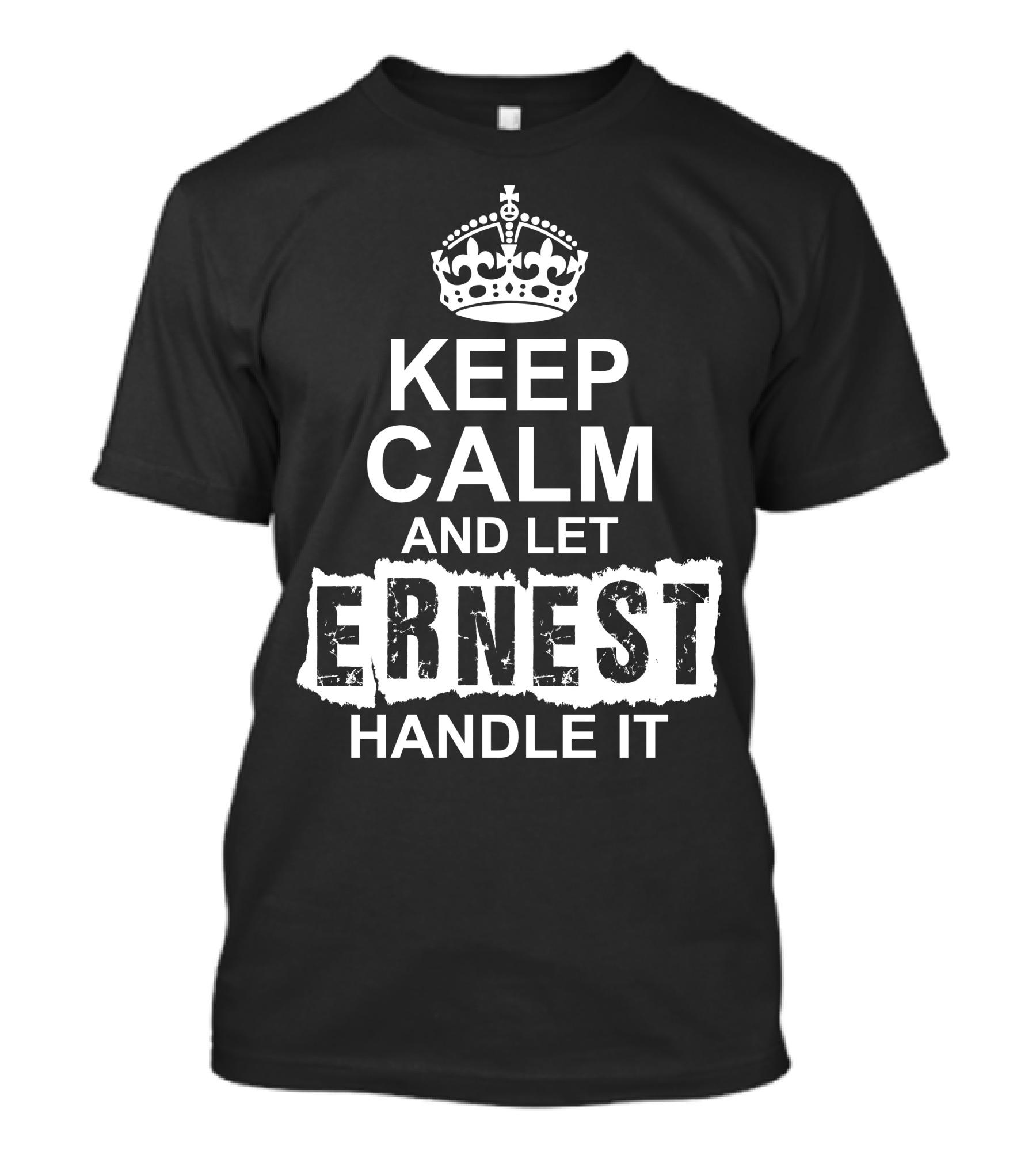 KEEP CALM AND LET ERNEST HANDLE IT Crown T-Shirt