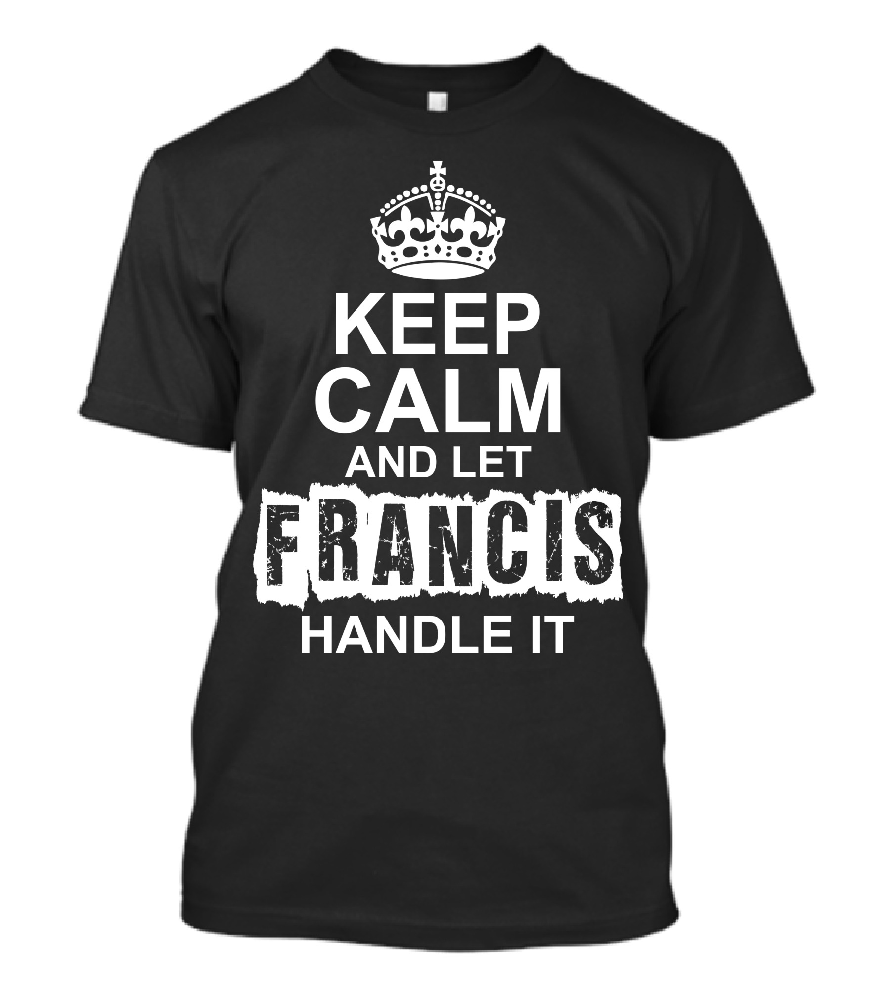 KEEP CALM AND LET FRANCIS HANDLE IT ICONIC CROWN T-Shirt