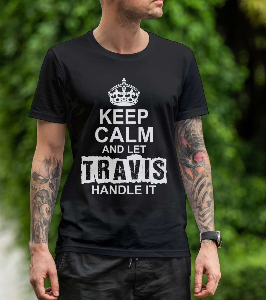 KEEP CALM AND LET TRAVIS HANDLE IT CROWN T-Shirt