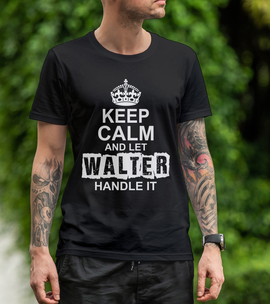 Keep Calm And Let Walter Handle It T-Shirt