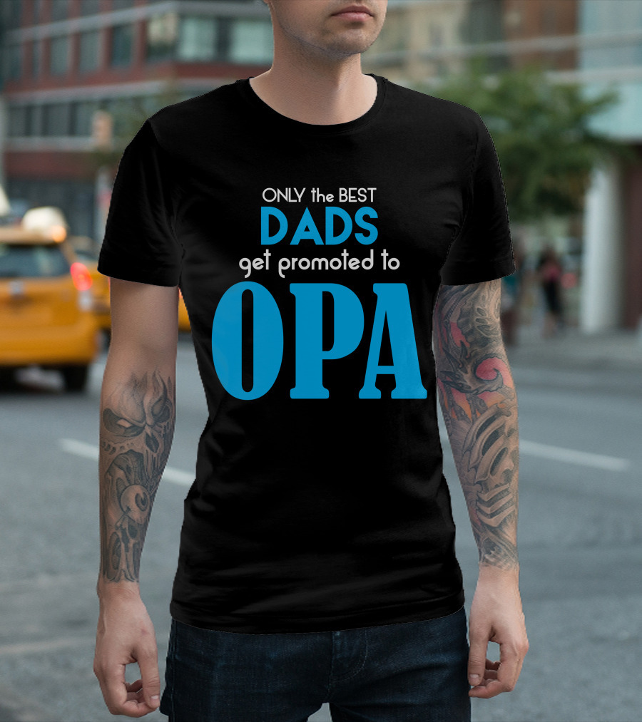 ONLY The BEST DADS Get Promoted To OPA T-Shirt