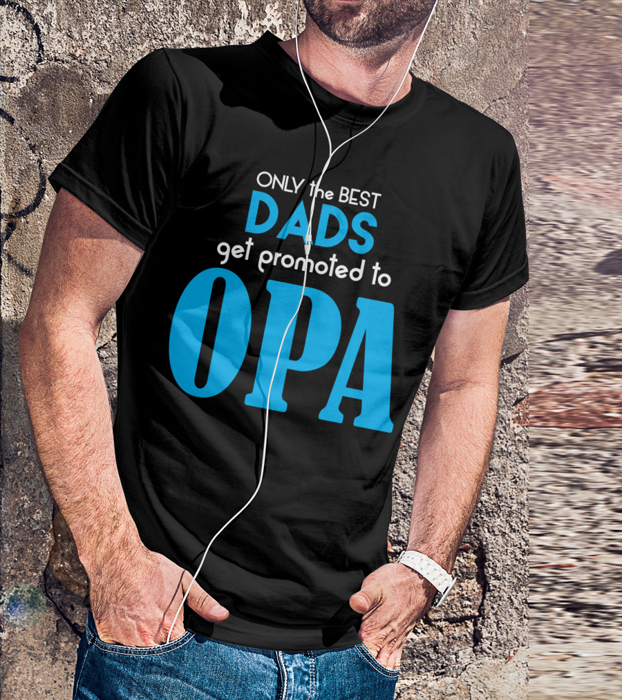 ONLY The BEST DADS Get Promoted To OPA T-Shirt