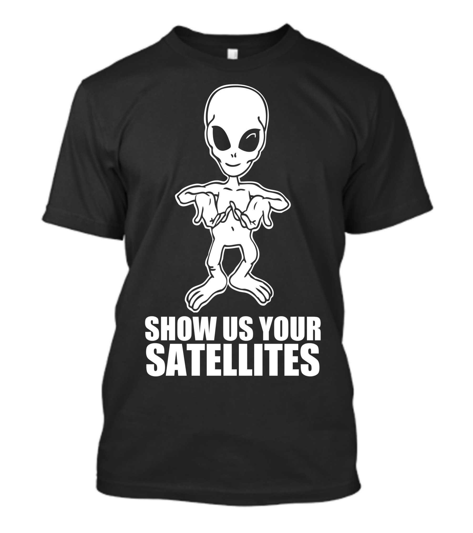 Alien Show Us Your Satellites Iconic Extraterrestrial Humor T-Shirt