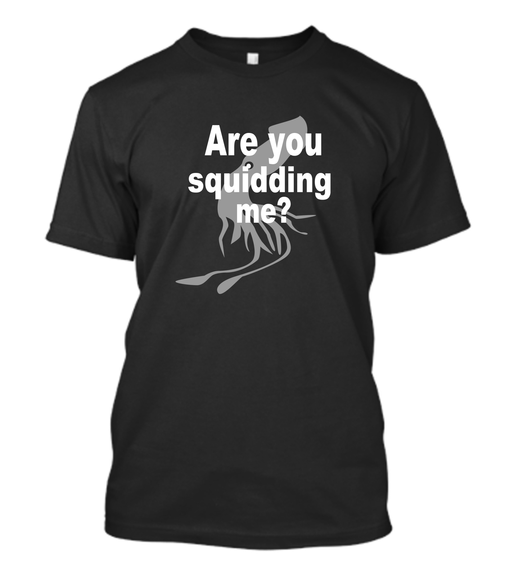 Are You Squidding Me? T-Shirt