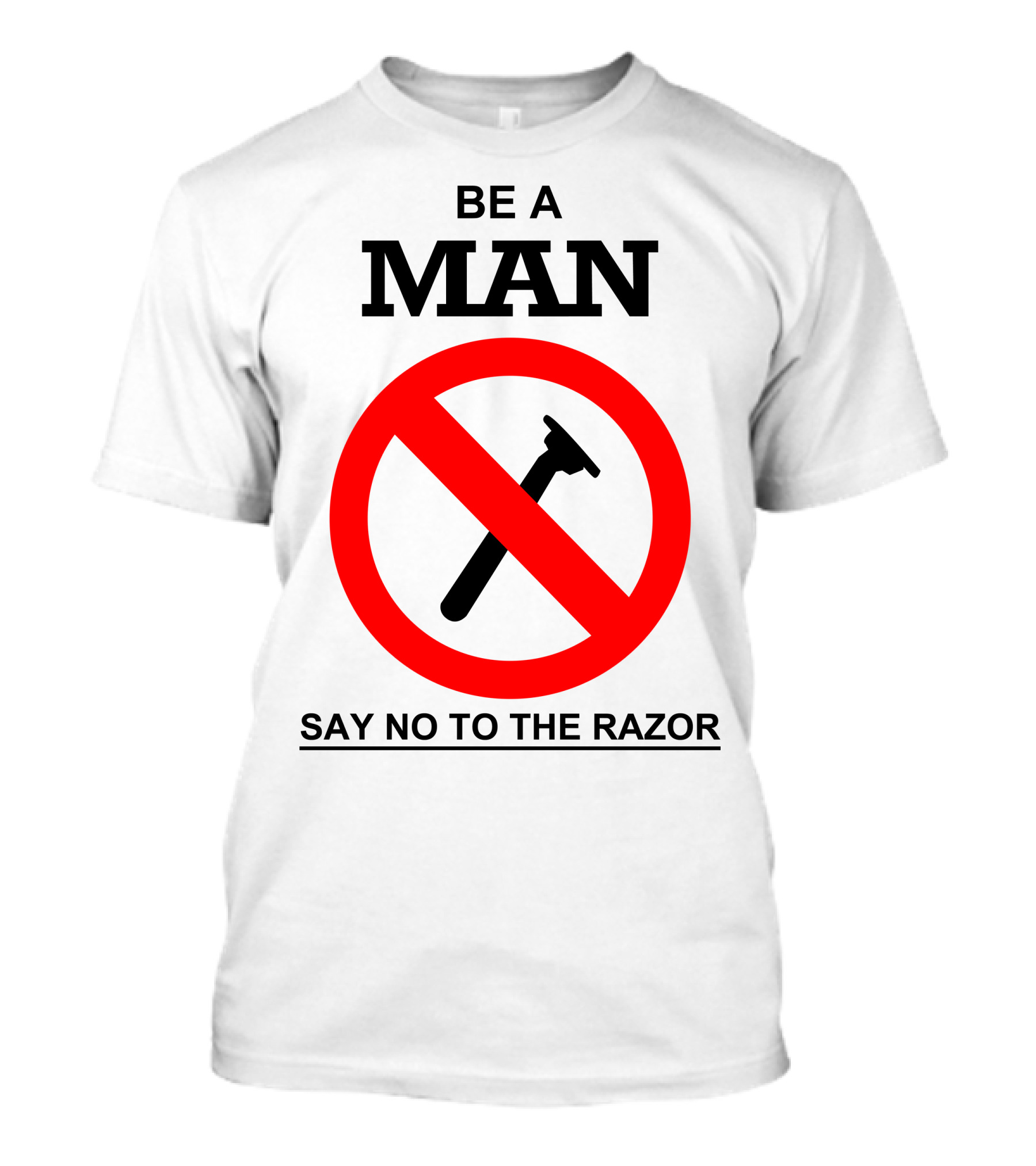 BE A MAN SAY NO TO THE RAZOR T-Shirt