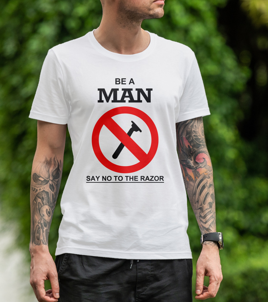BE A MAN SAY NO TO THE RAZOR T-Shirt
