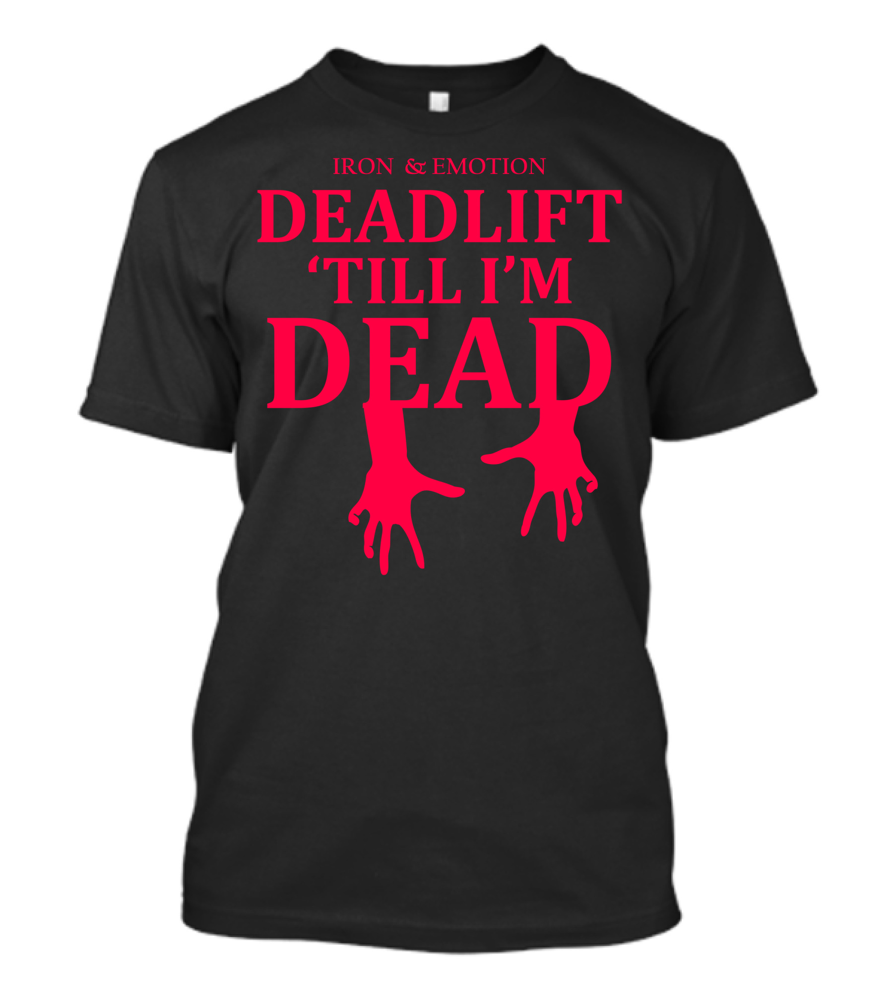 IRON And EMOTION DEADLIFT 'TILL I'M DEAD T-Shirt