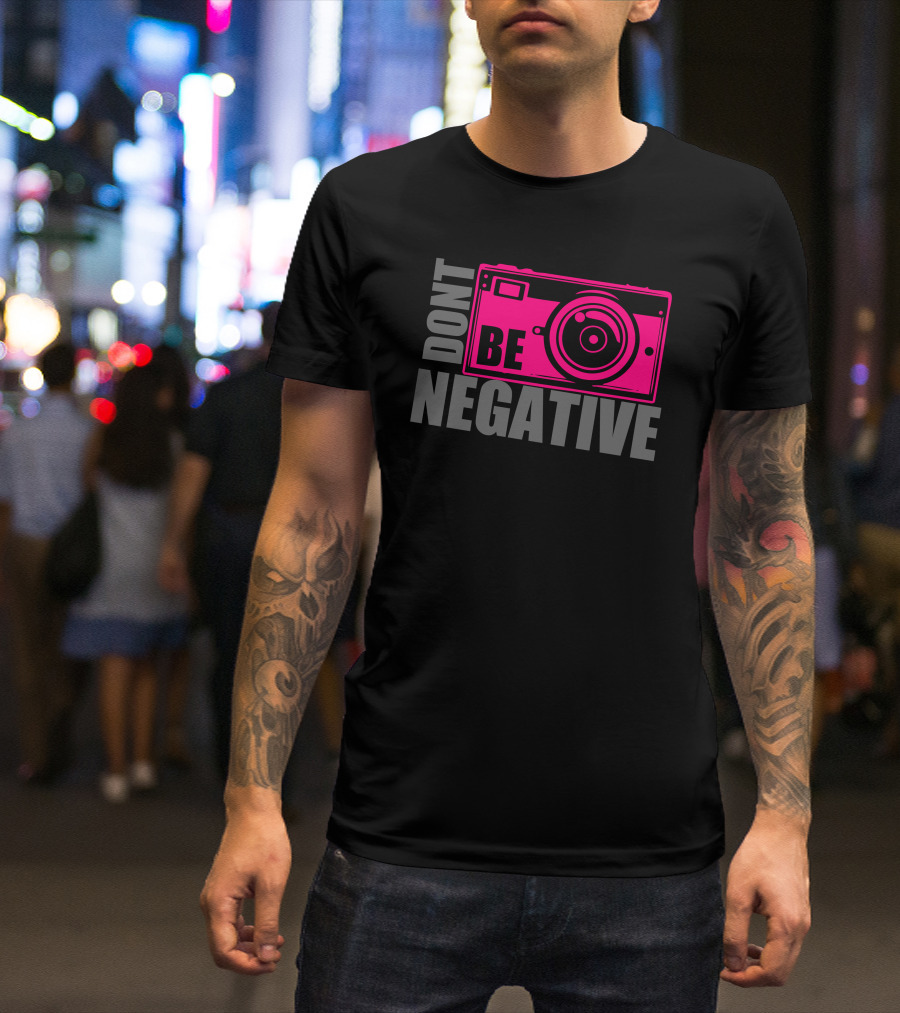 Dont Be Negative Camera T-Shirt