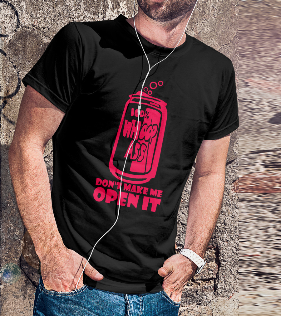 100% Whoop Ass Don't Make Me Open It T-Shirt