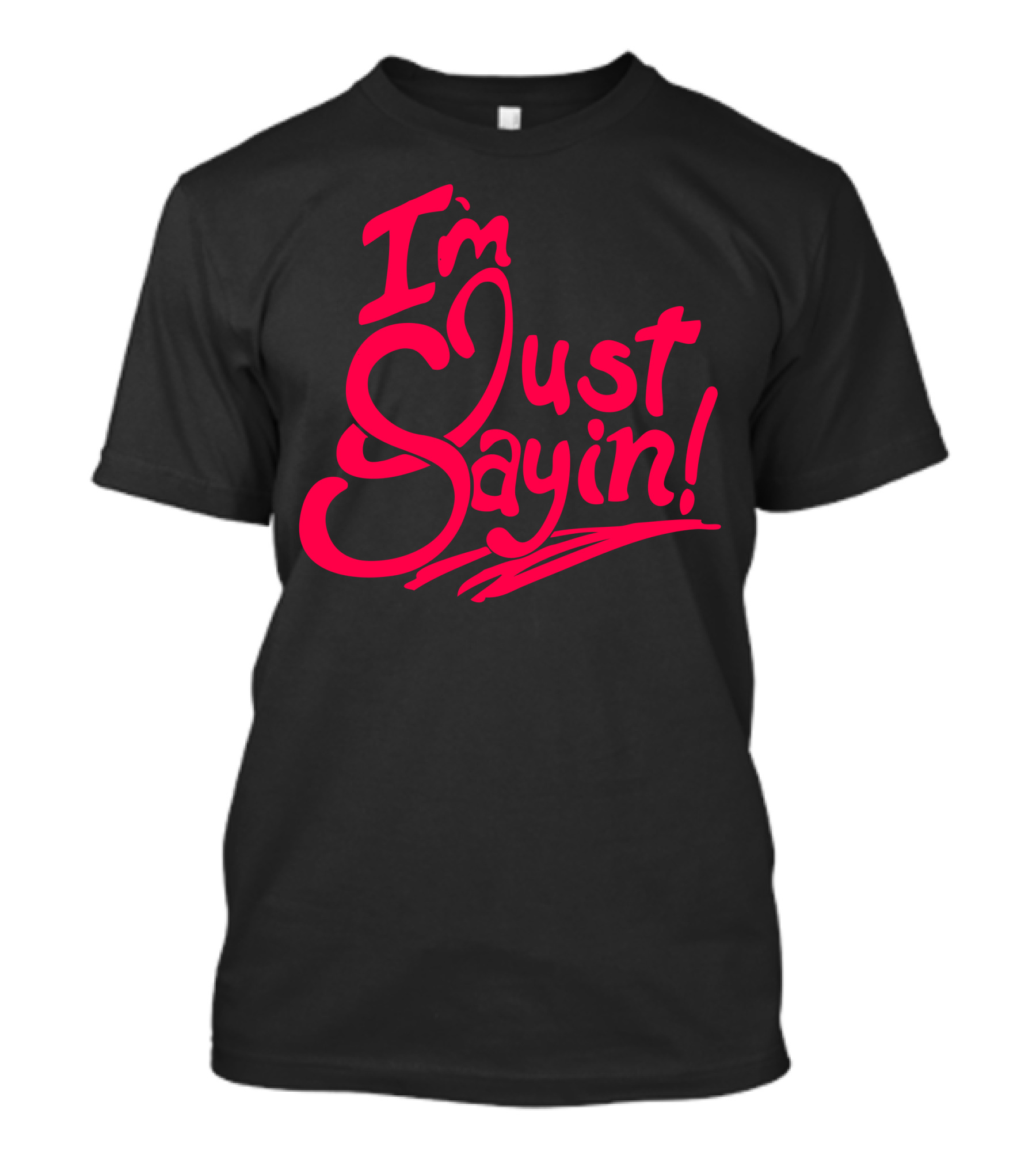 I'm Just Sayin T-Shirt