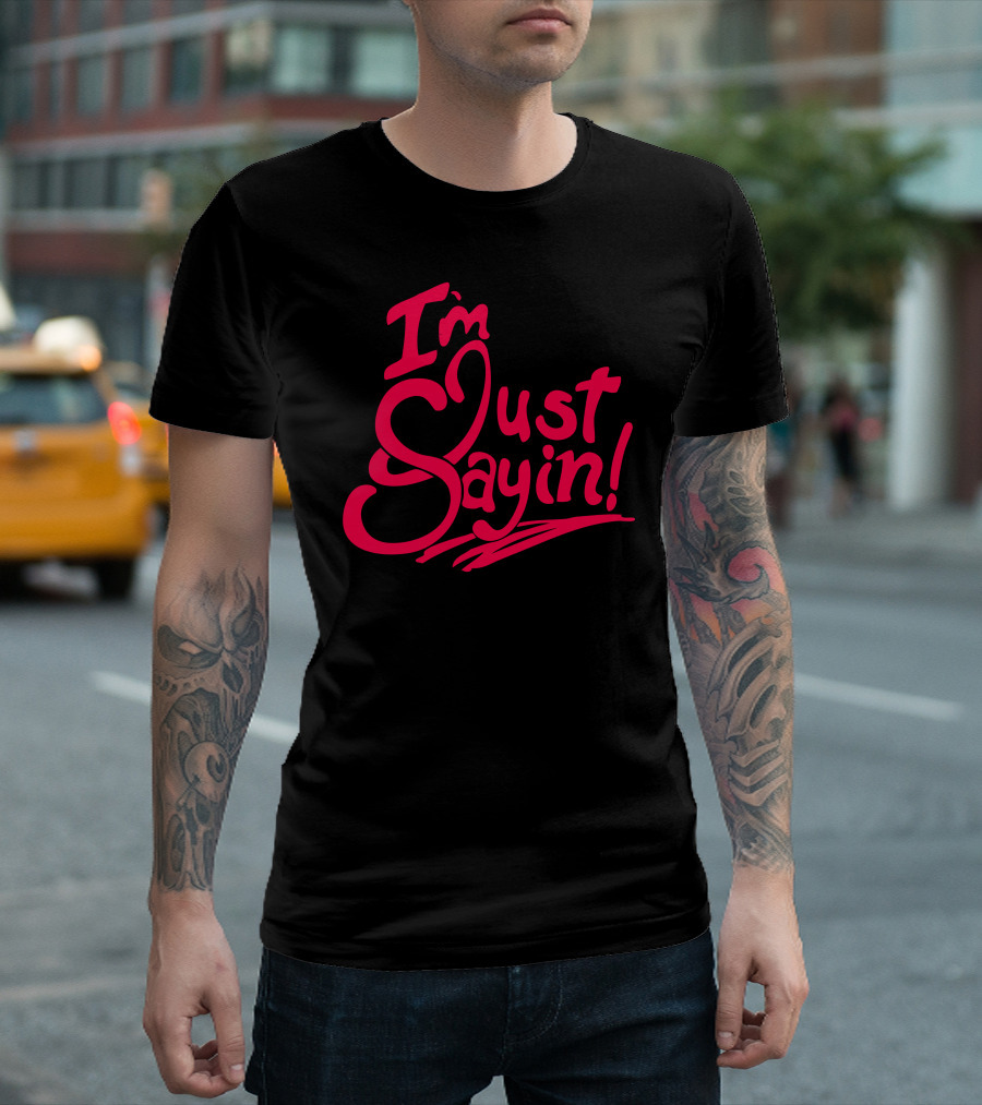I'm Just Sayin T-Shirt
