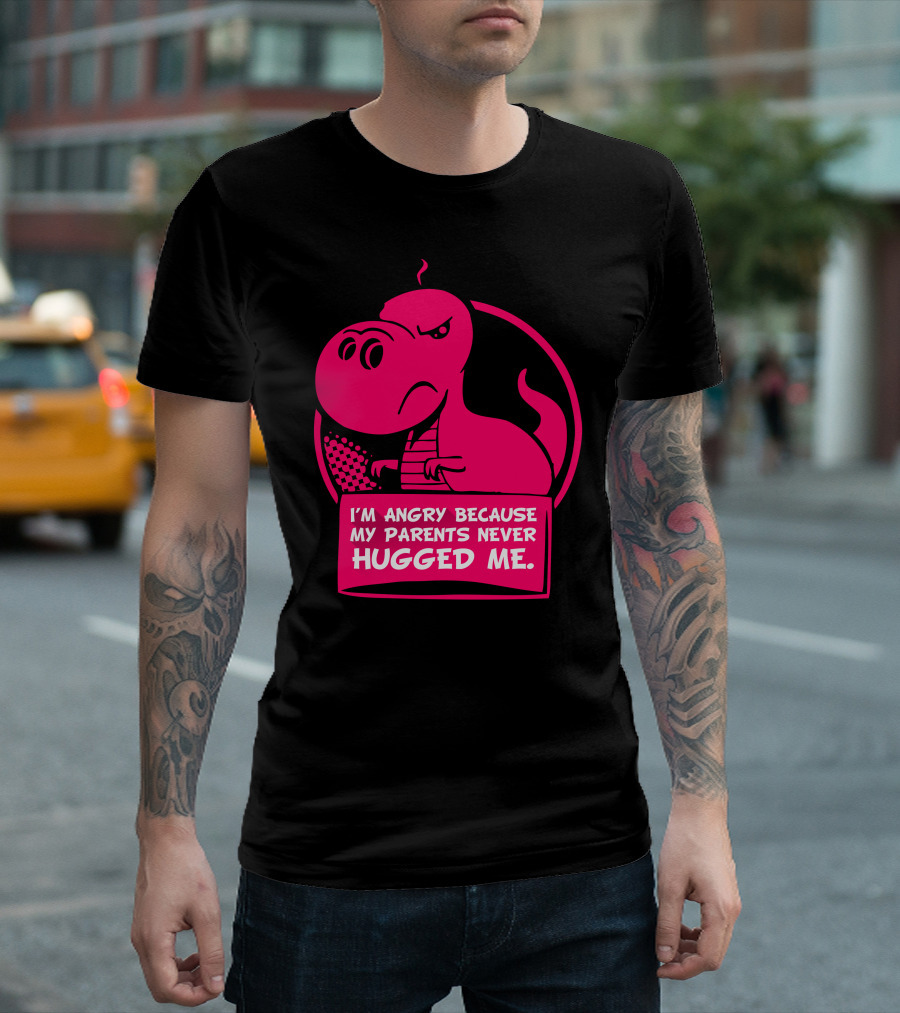 I'm Angry Because My Parents Never Hugged Me Trex T-Shirt