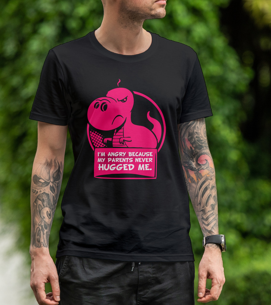 I'm Angry Because My Parents Never Hugged Me Trex T-Shirt