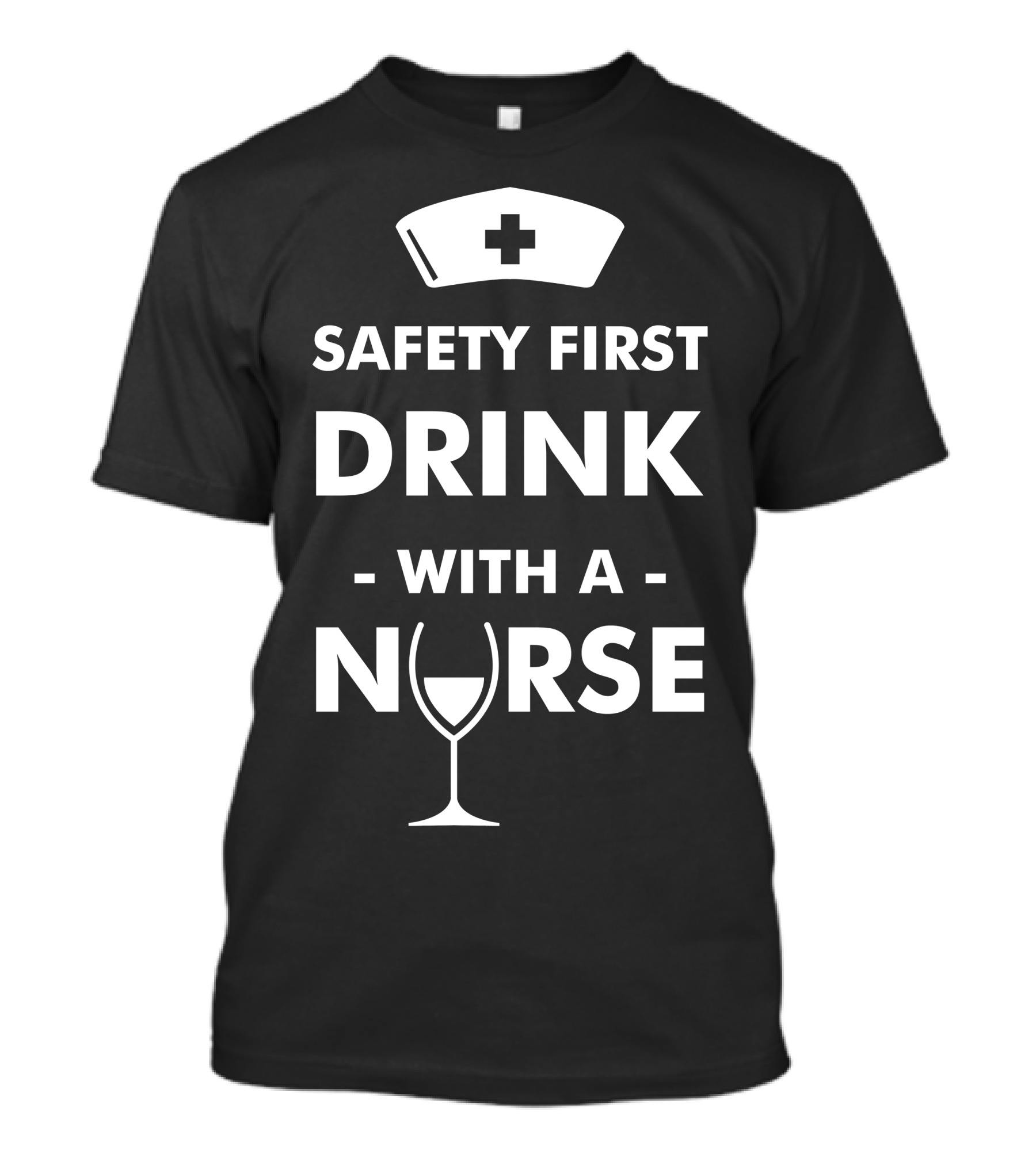 Safety First Drink With A Nurse Nurse Hat And Wine Glass T-Shirt