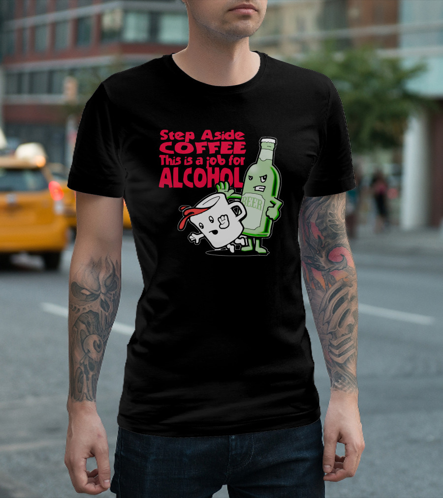 Step Aside Coffee This Is A Job For Alcohol Beer Bottle and Mug Cartoon T-Shirt