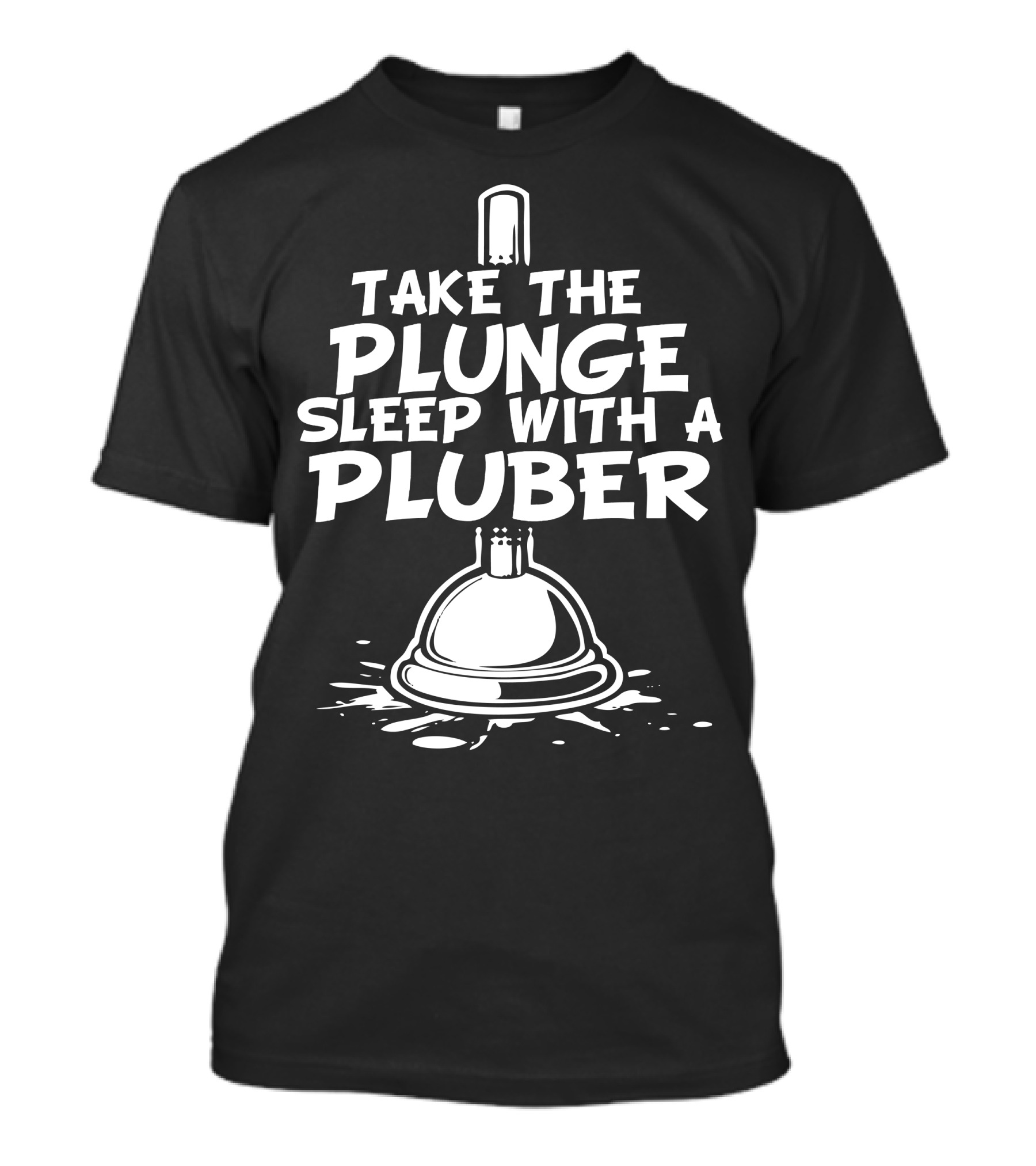 Take The Plunge Sleep With A Plumber Plunger T-Shirt