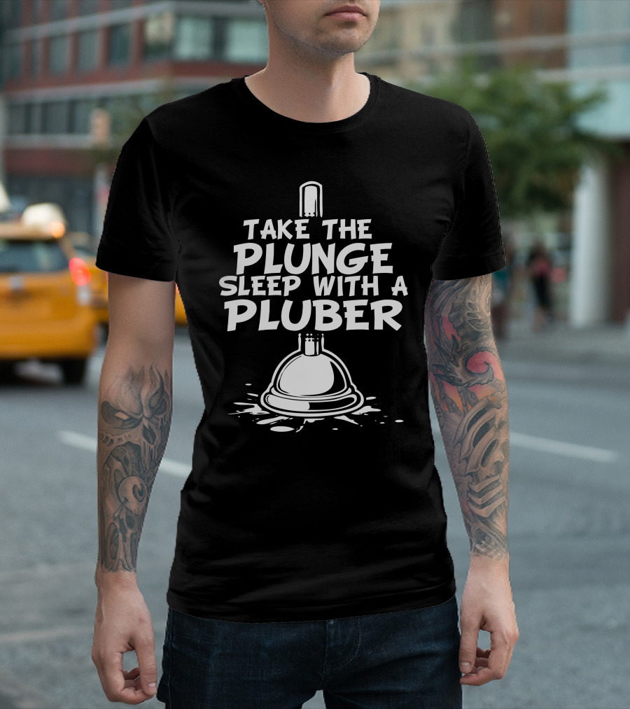 Take The Plunge Sleep With A Plumber Plunger T-Shirt