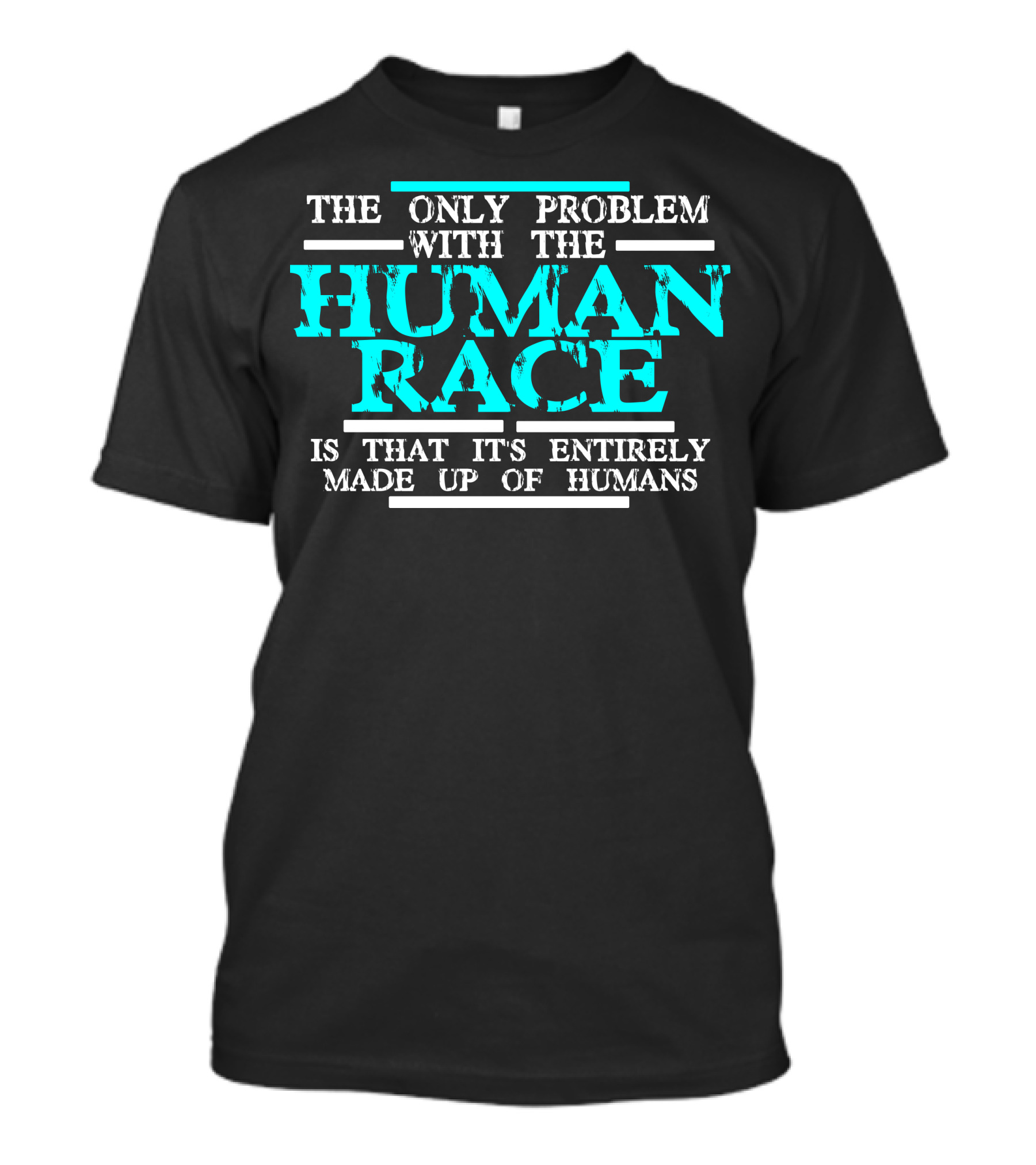 The Only Problem With The Human Race Is That It's Entirely Made Up Of Humans T-Shirt
