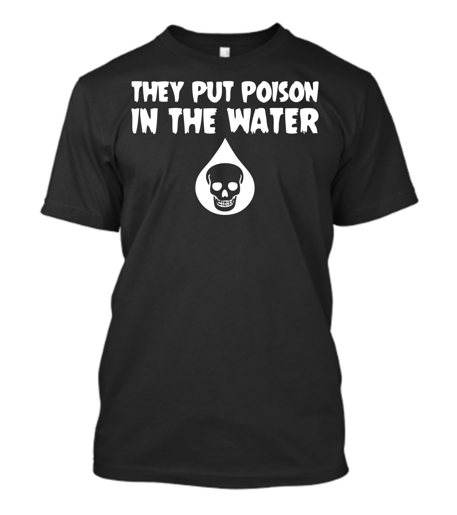They Put Poison In The Water Skull Drop T-Shirt
