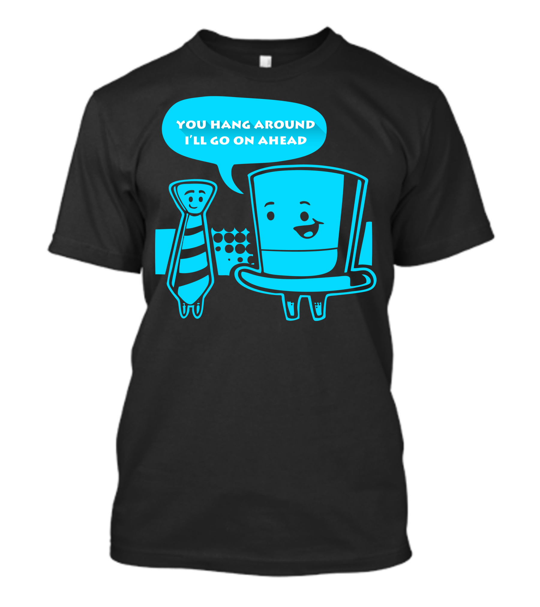 YOU HANG AROUND I'LL GO ON AHEAD TOP HAT LONG TIE T-Shirt