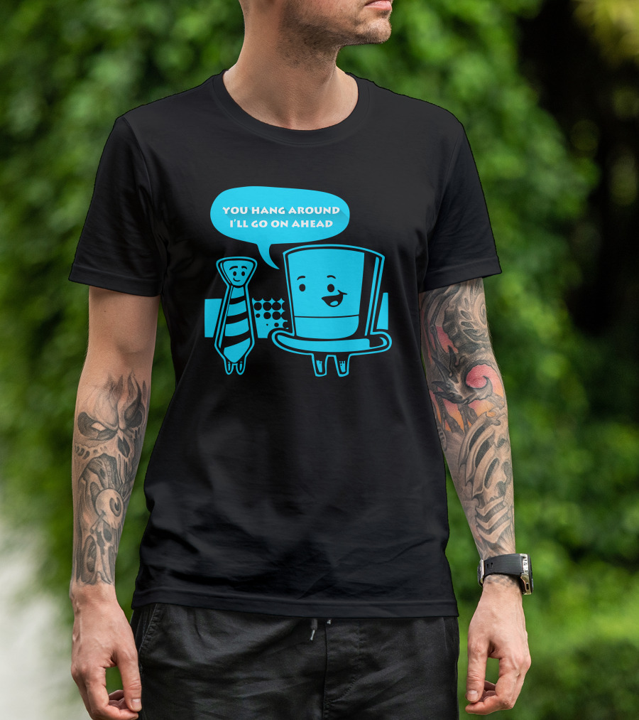 YOU HANG AROUND I'LL GO ON AHEAD TOP HAT LONG TIE T-Shirt