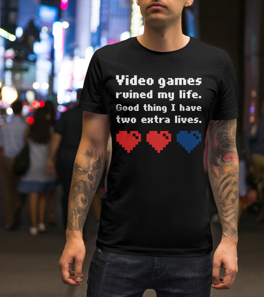 Video Games Ruined My Life Good Thing I Have Two Extra Lives Pixel Hearts T-Shirt