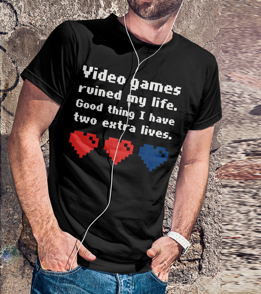 Video Games Ruined My Life Good Thing I Have Two Extra Lives Pixel Hearts T-Shirt