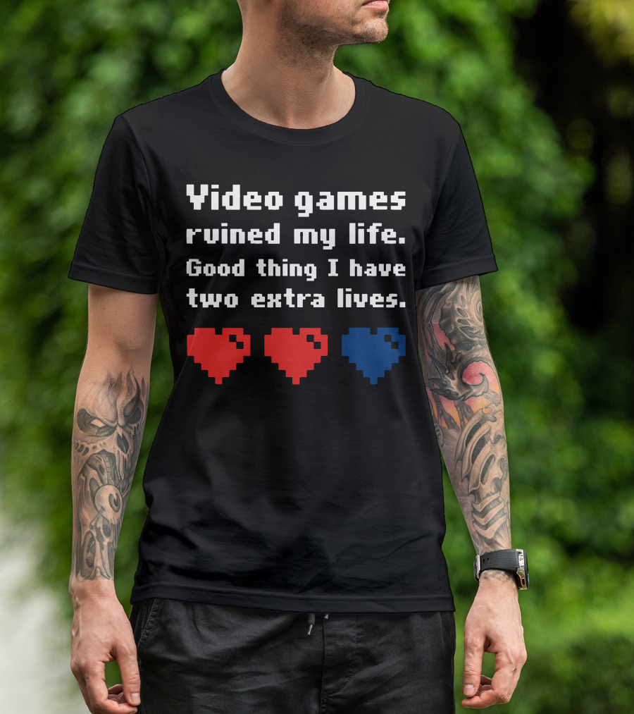 Video Games Ruined My Life Good Thing I Have Two Extra Lives Pixel Hearts T-Shirt