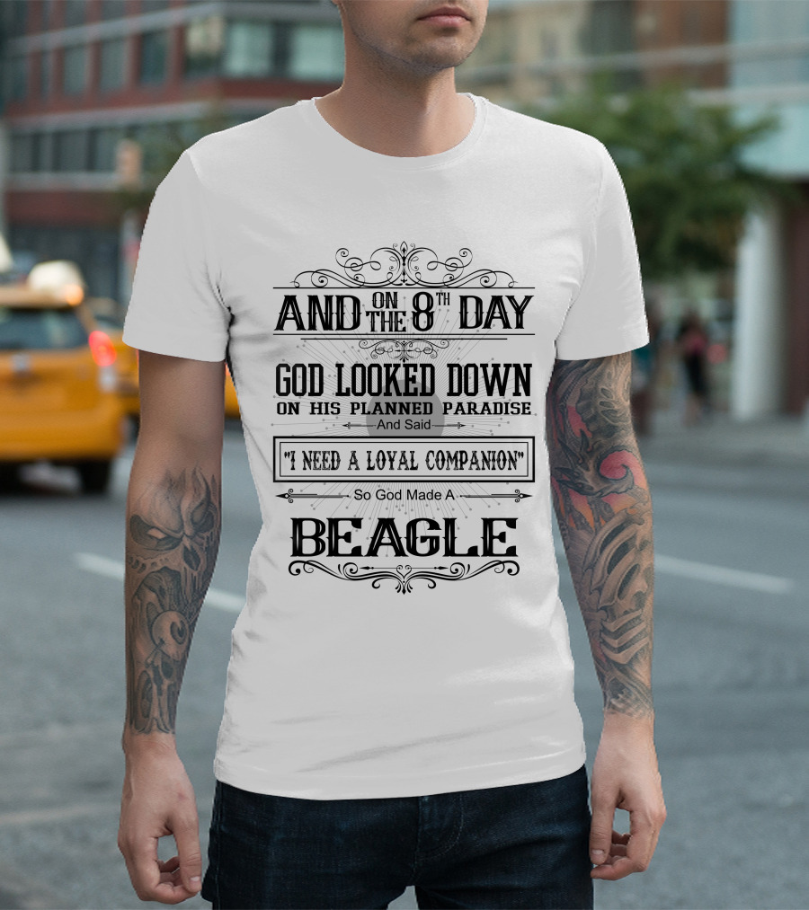 And On The 8th Day God Looked Down On His Planned Paradise And Said I Need A Loyal Companion So God Made A Beagle T-Shirt