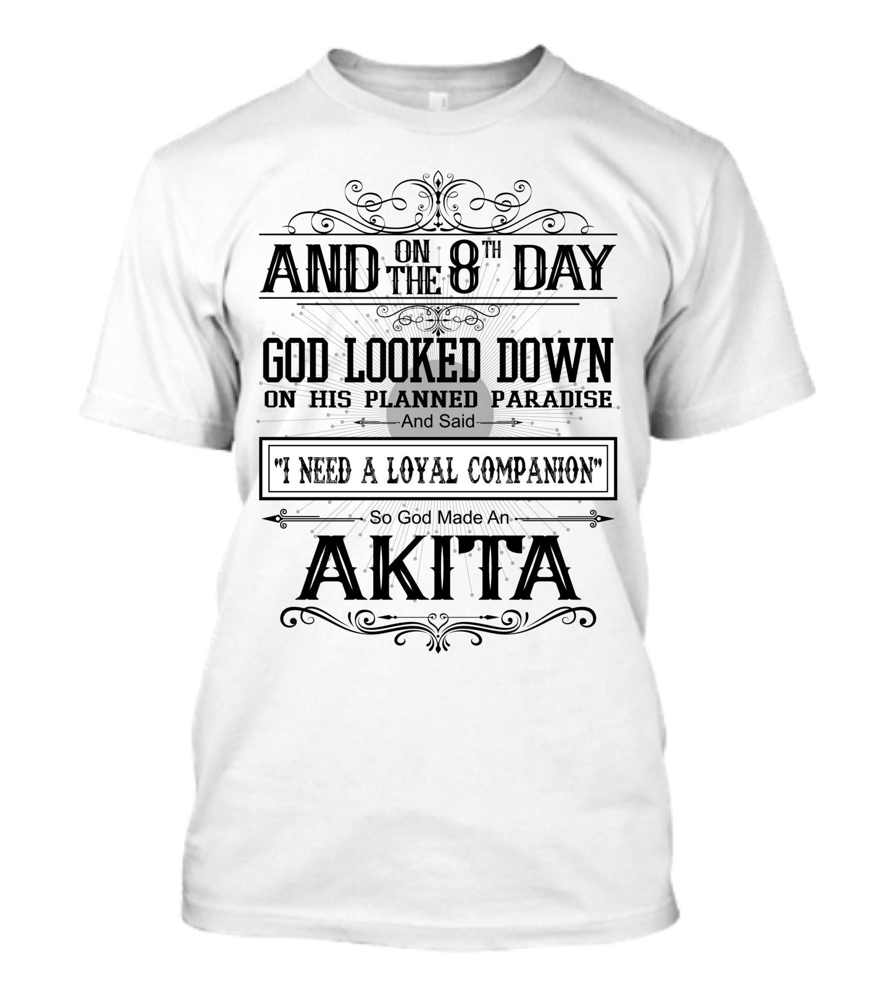And On The 8th Day God Looked Down On His Planned Paradise And Said I Need A Loyal Companion So God Made An Akita T-Shirt