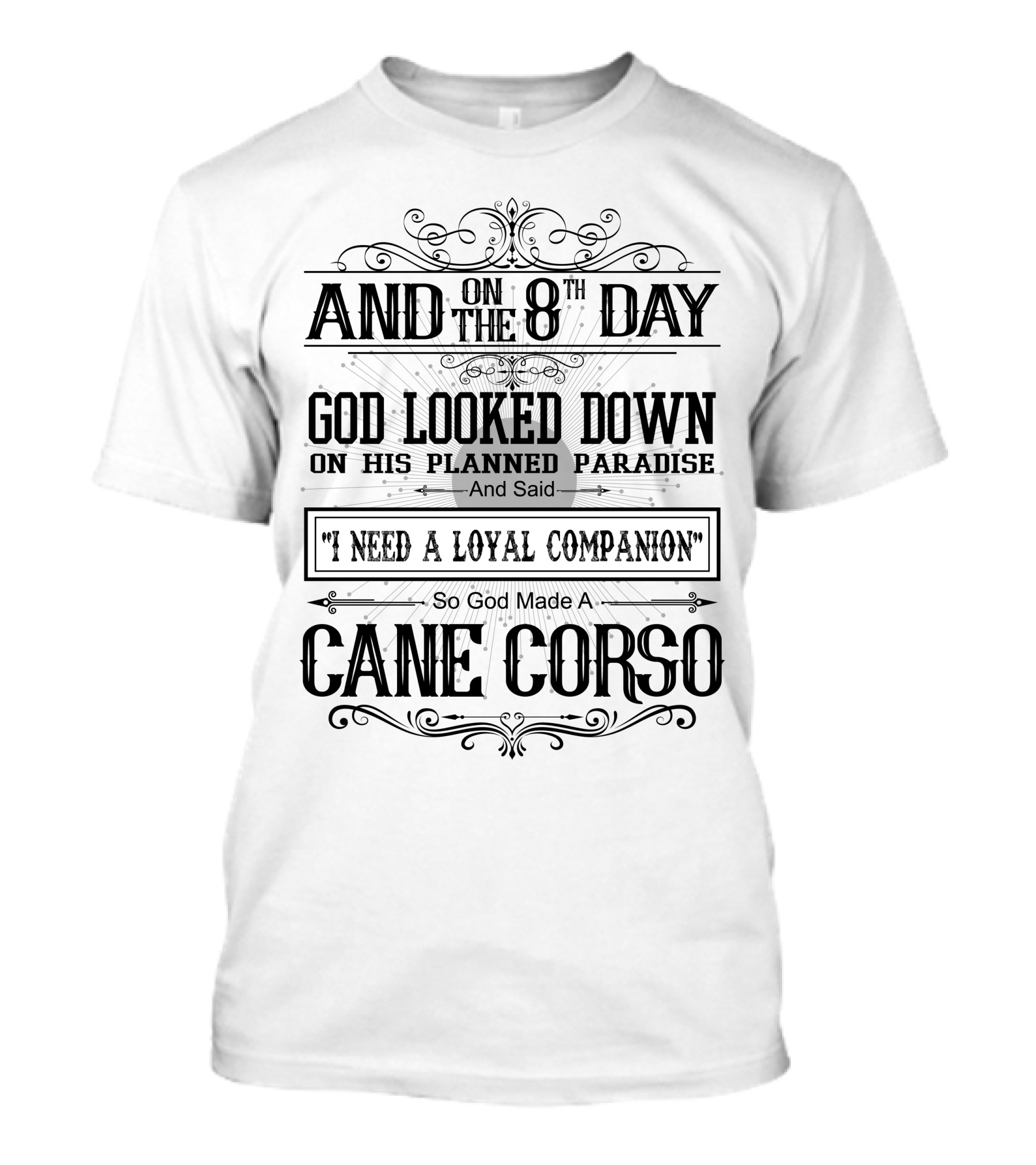 And On The 8th Day God Looked Down On His Planned Paradise And Said I Need A Loyal Companion So God Made A Cane Corso T-Shirt