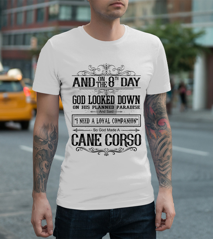 And On The 8th Day God Looked Down On His Planned Paradise And Said I Need A Loyal Companion So God Made A Cane Corso T-Shirt