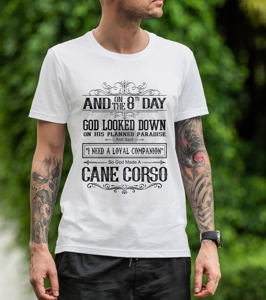 And On The 8th Day God Looked Down On His Planned Paradise And Said I Need A Loyal Companion So God Made A Cane Corso T-Shirt