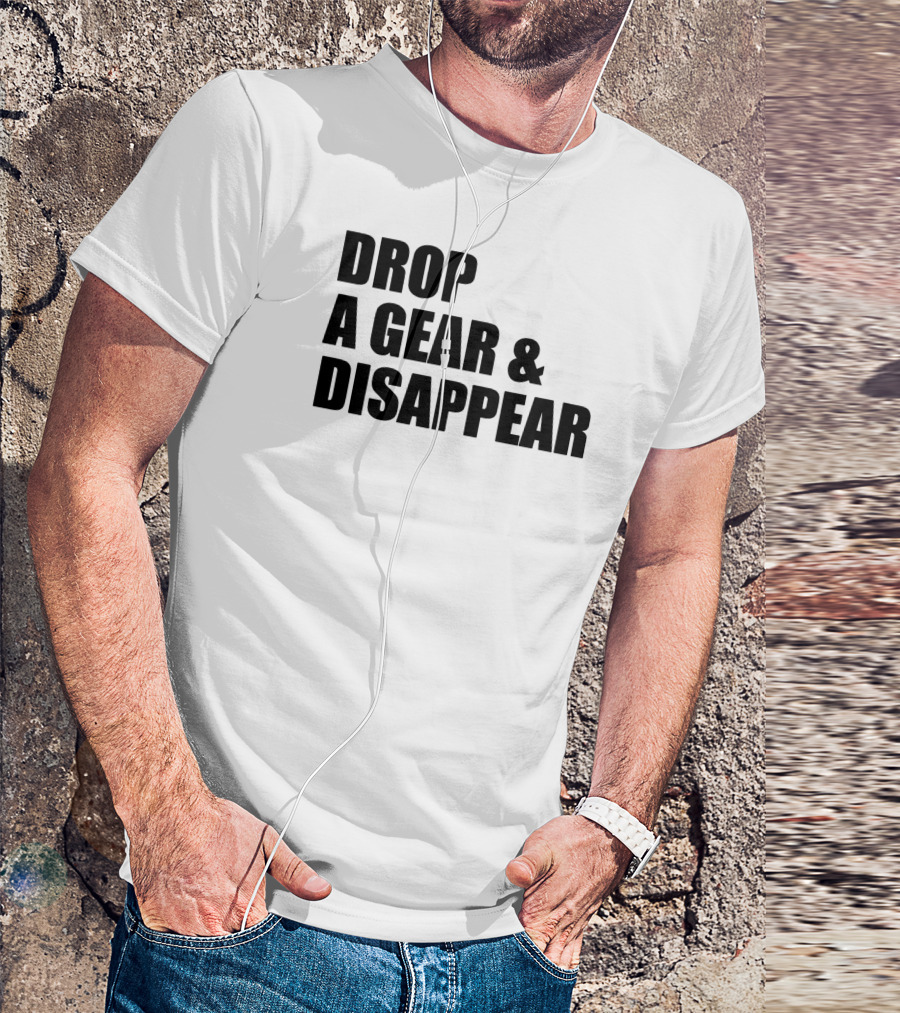 Drop A Gear And Disappear T-Shirt