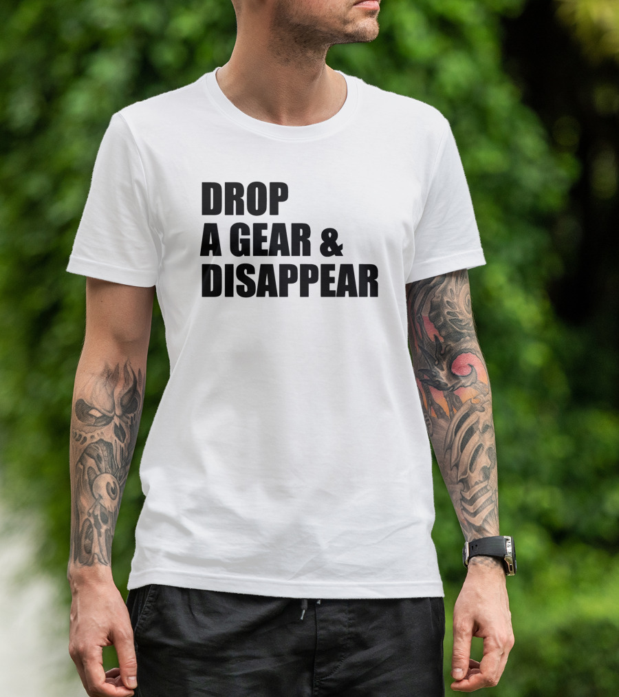 Drop A Gear And Disappear T-Shirt
