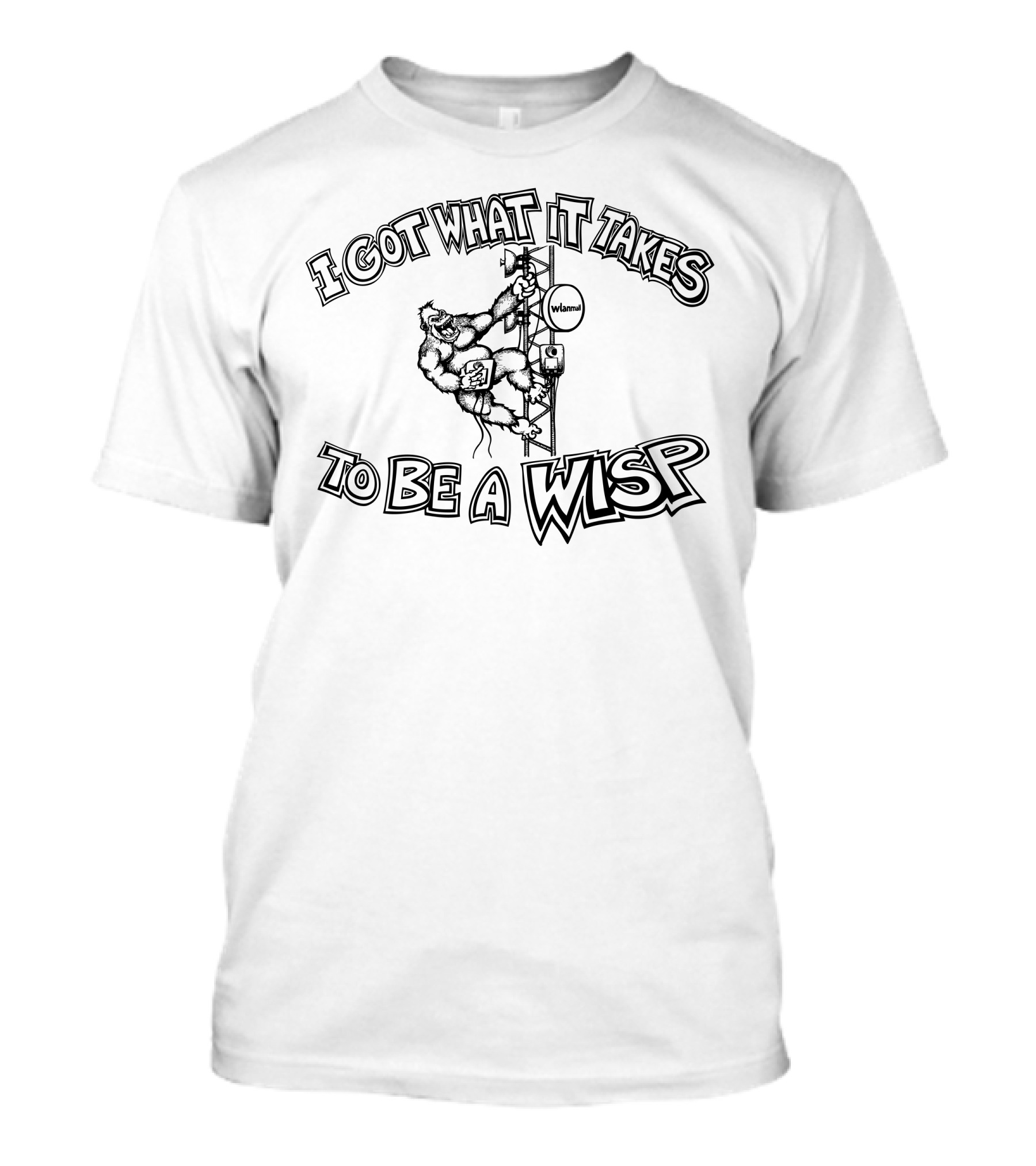 I Got What It Takes To Be A WISP Gorilla Climbing Tower Internet WiFi Antenna T-Shirt
