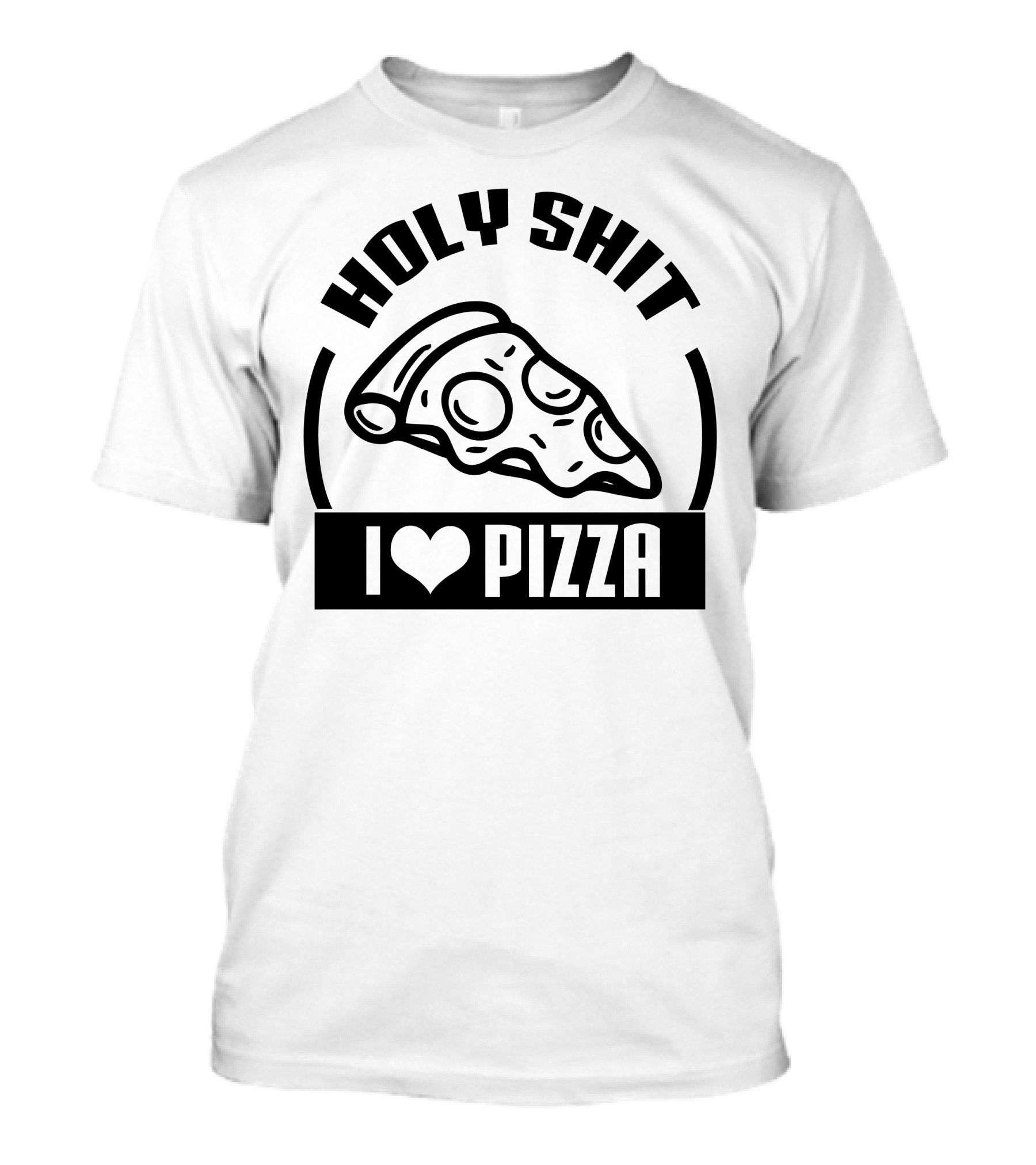 HOLY SHIT I LOVE PIZZA T-Shirt