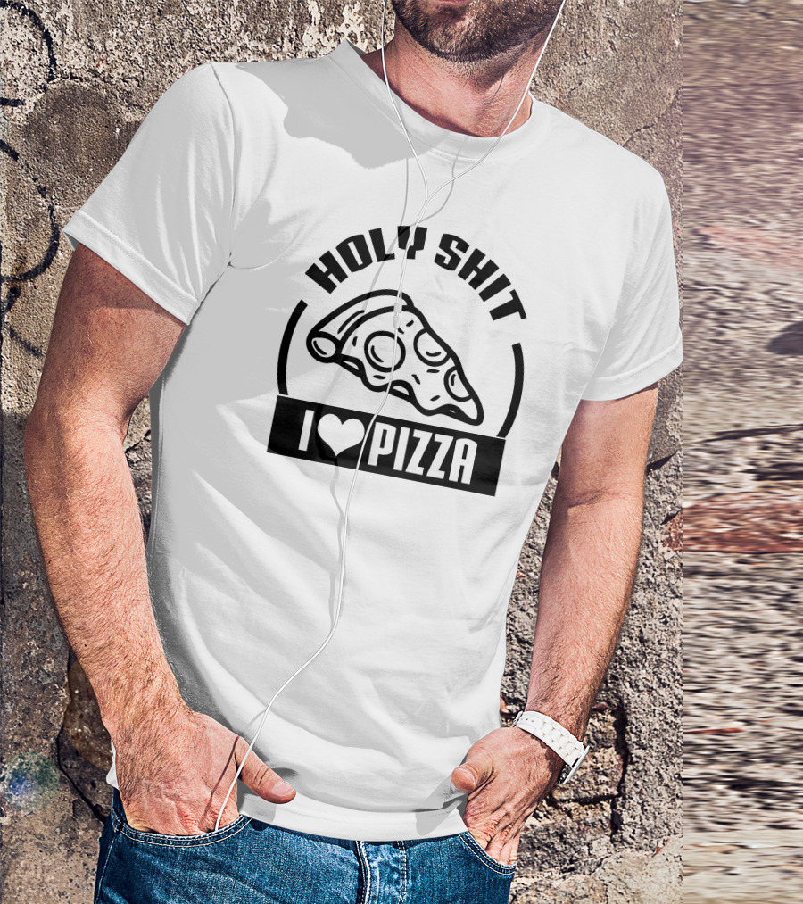 HOLY SHIT I LOVE PIZZA T-Shirt