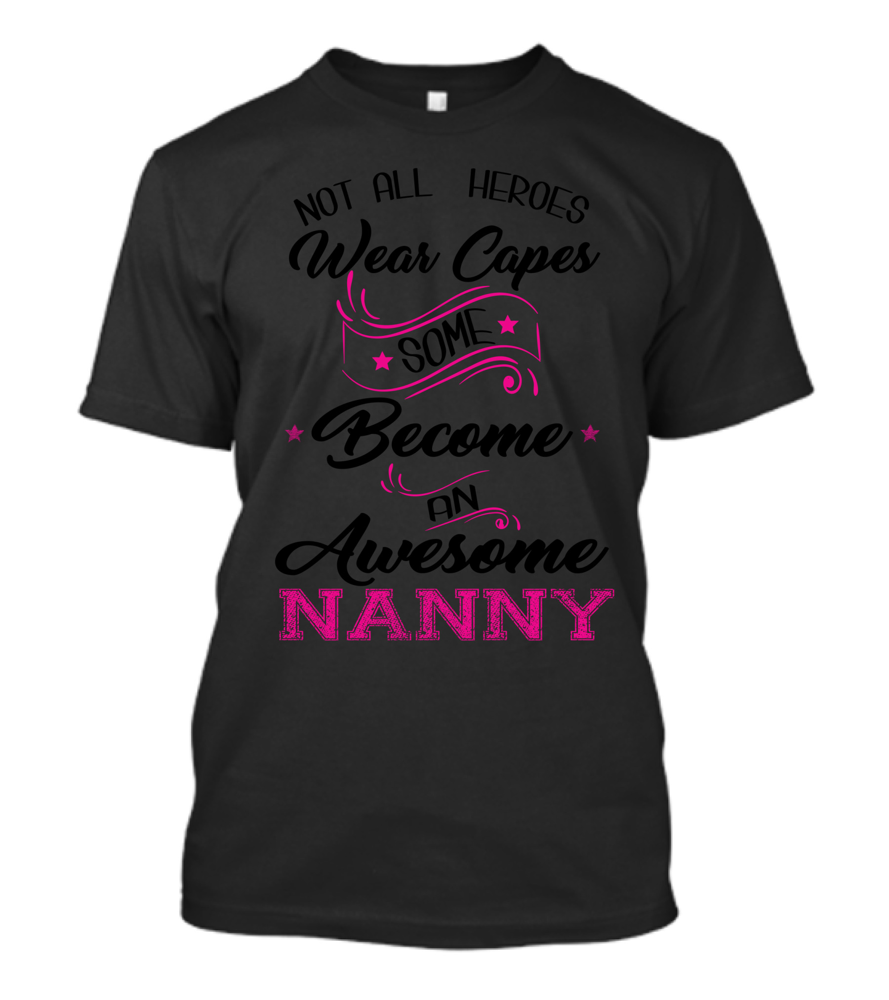 Not All Heroes Wear Capes Some Become An Awesome Nanny T-Shirt