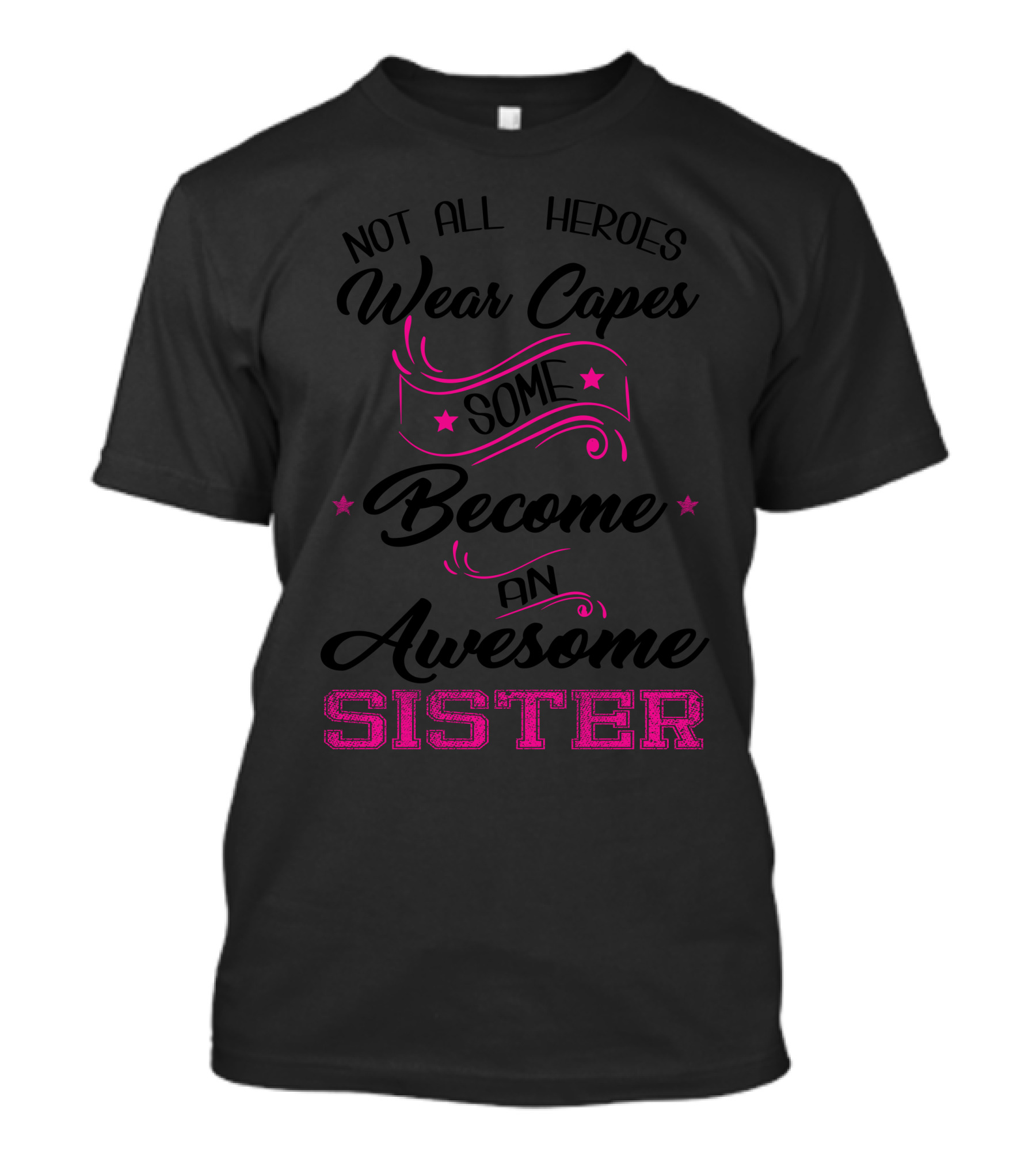 Not All Heroes Wear Capes Some Become An Awesome Sister T-Shirt