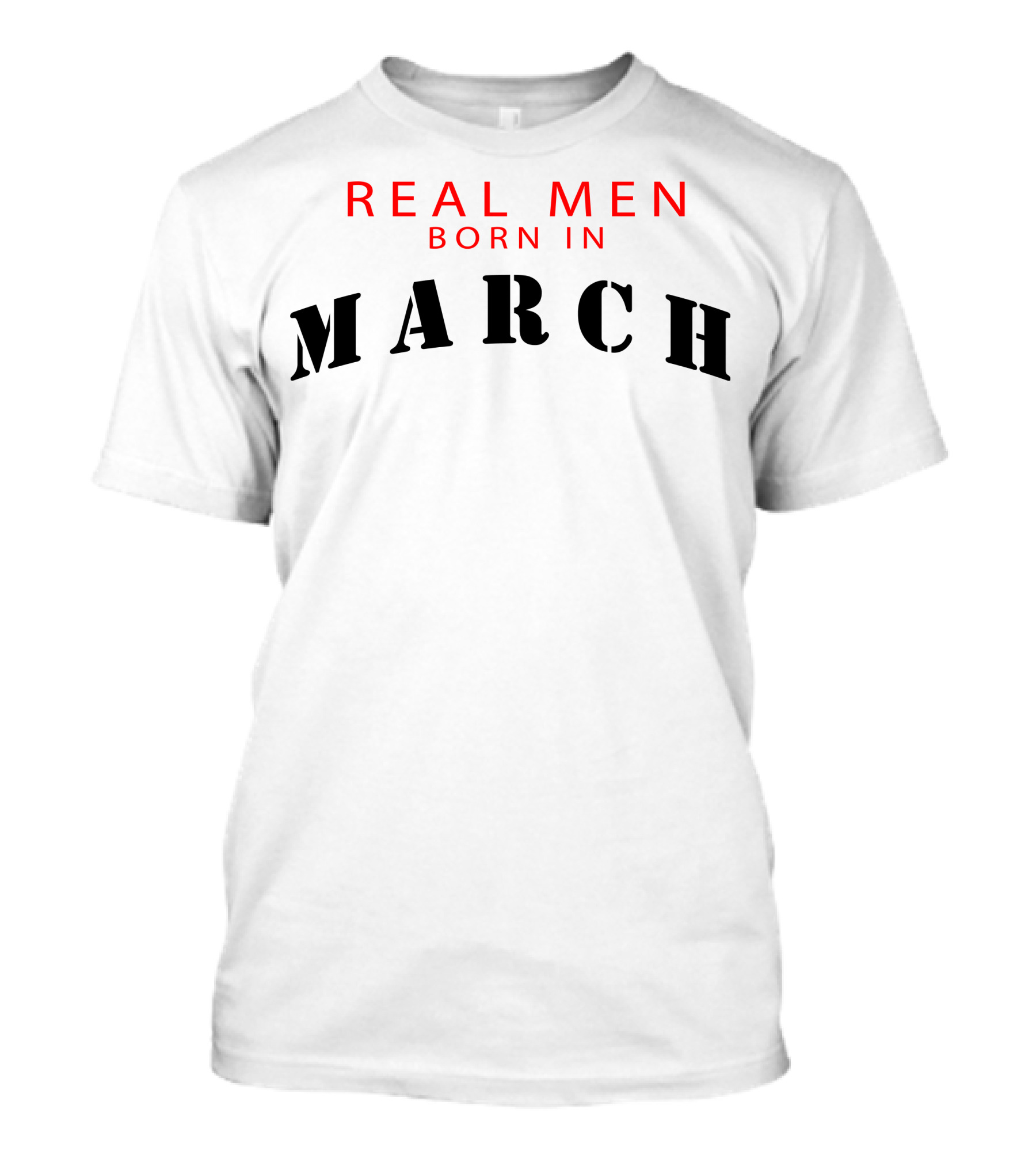 REAL MEN BORN IN MARCH T-Shirt