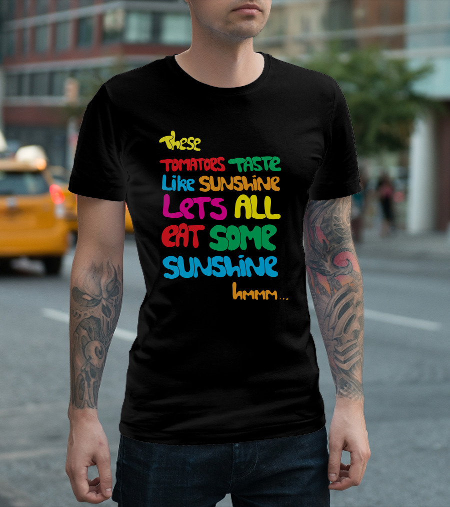 These Tomatoes Taste Like Sunshine Lets All Eat Some Sunshine Hmmm T-Shirt