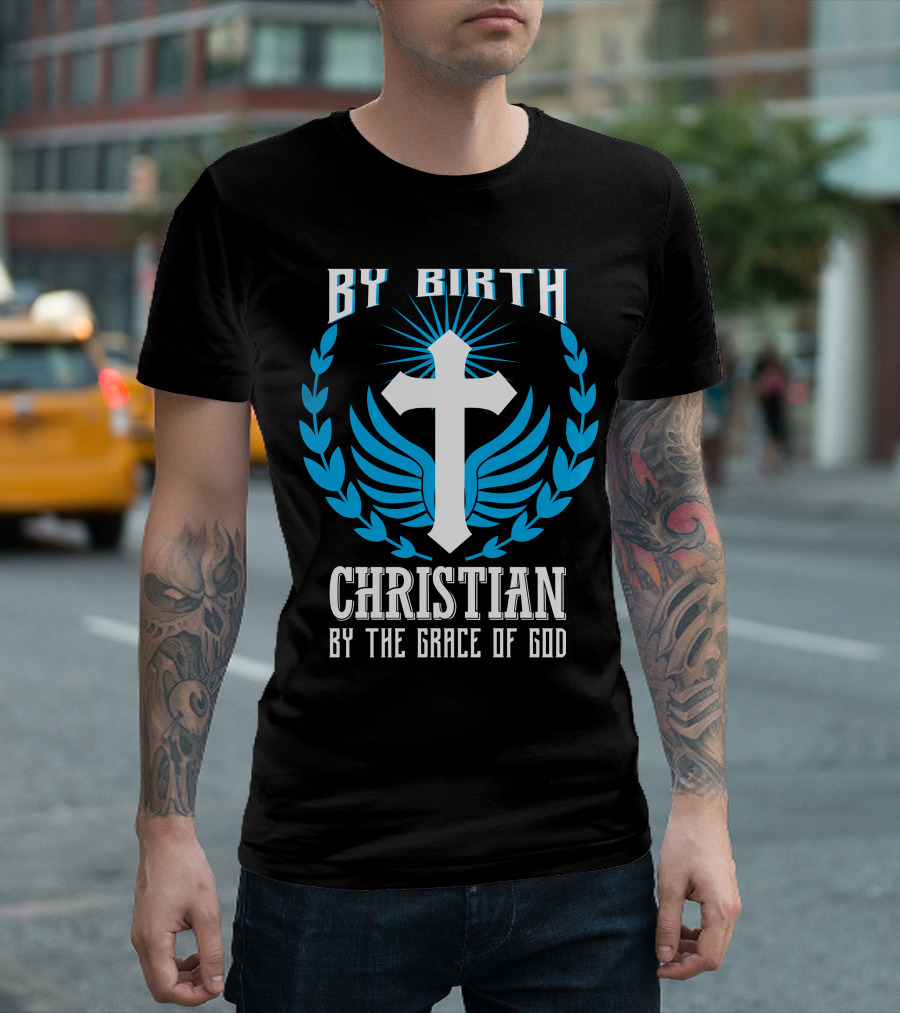 By Birth Christian With Wings and Cross Symbol By The Grace Of God T-Shirt