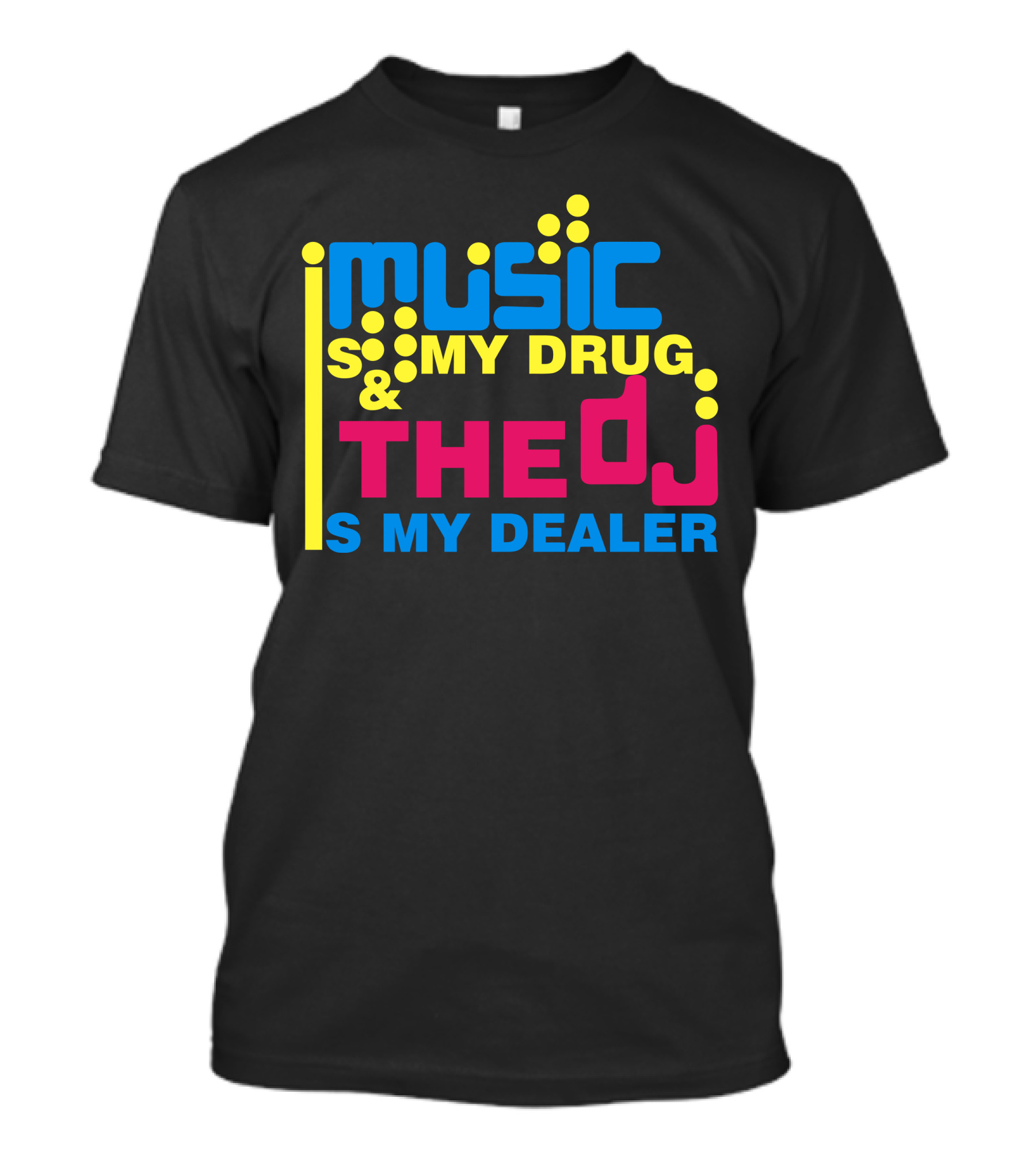 MUSIC IS MY DRUG And THE DJ IS MY DEALER T-Shirt