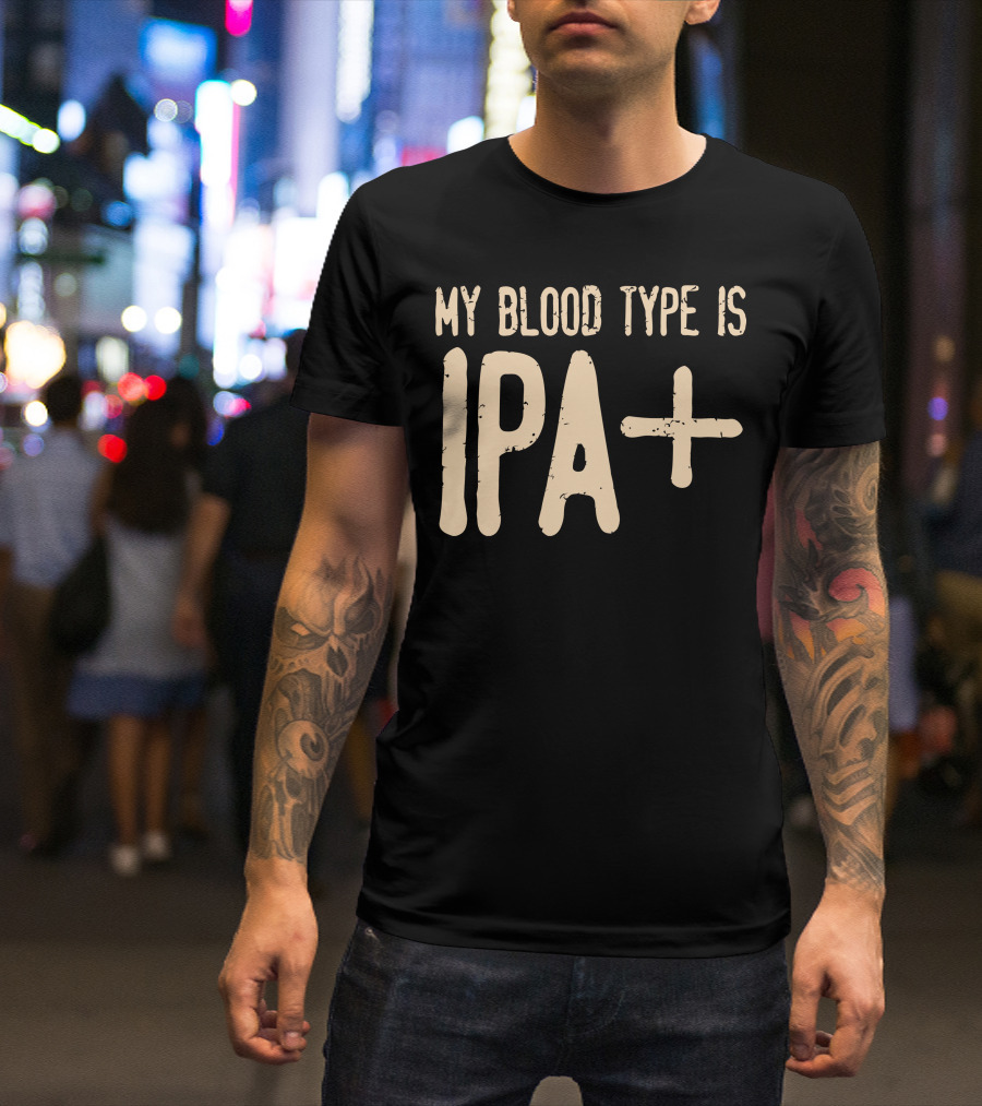 My Blood Type Is IPA+ T-Shirt
