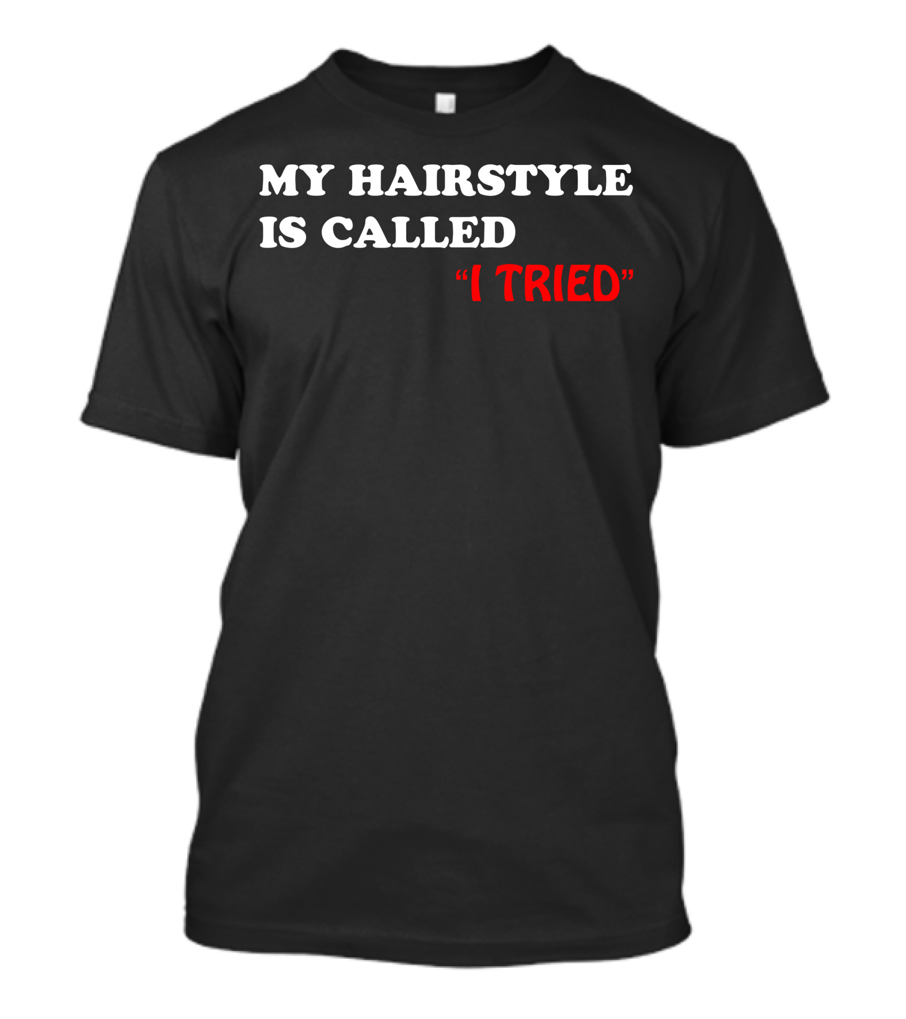 MY HAIRSTYLE IS CALLED I TRIED T-Shirt
