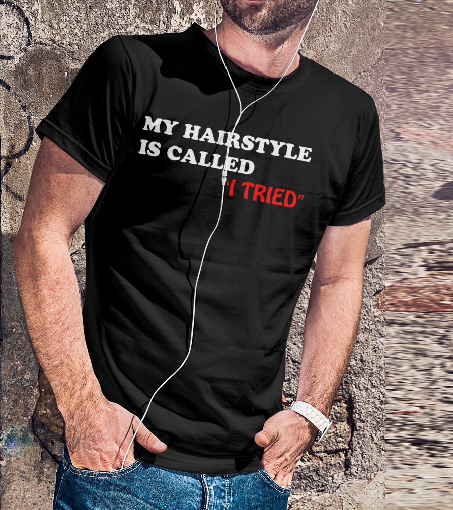 MY HAIRSTYLE IS CALLED I TRIED T-Shirt