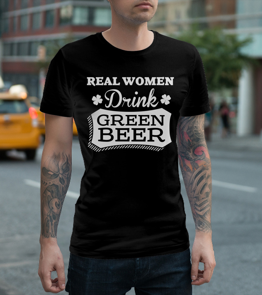 Real Women Drink Green Beer Shamrock T-Shirt