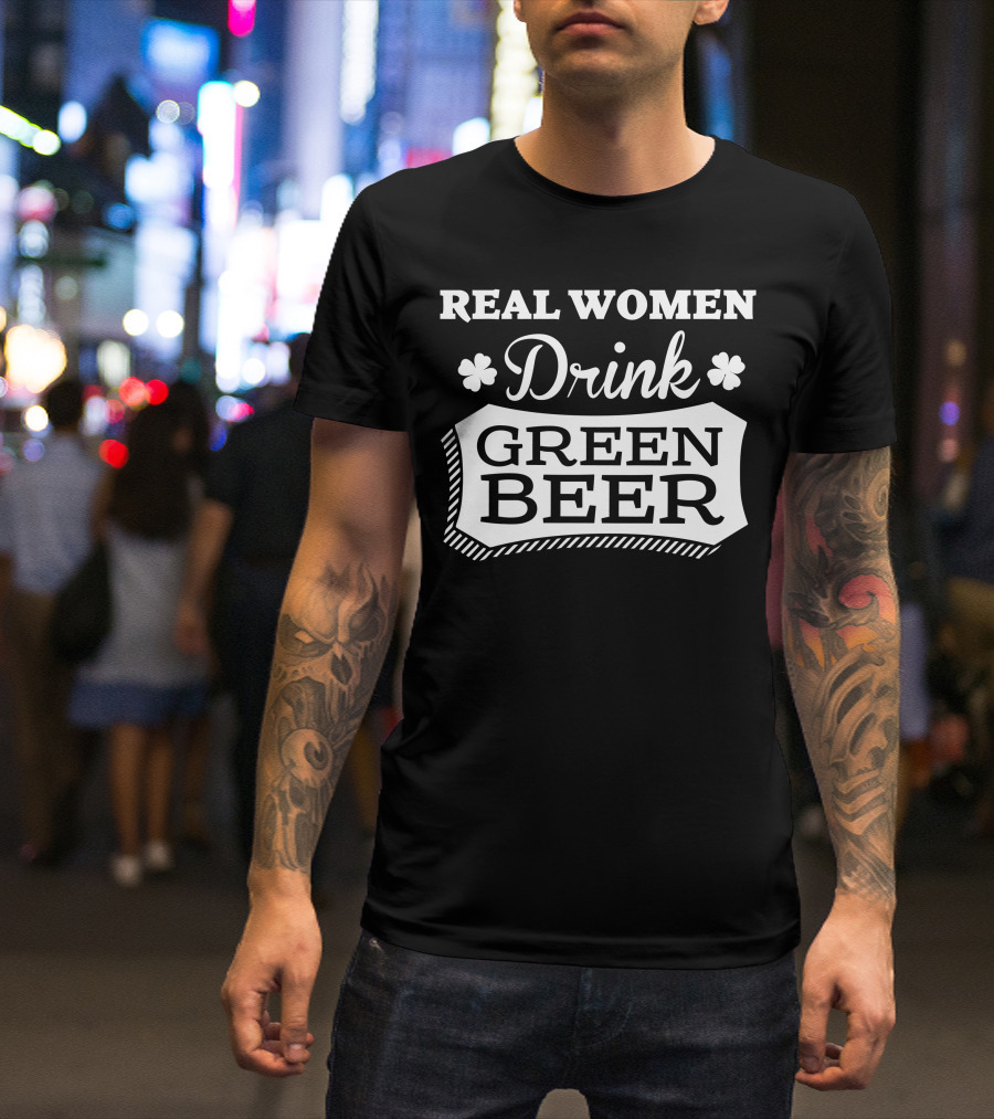 Real Women Drink Green Beer Shamrock T-Shirt
