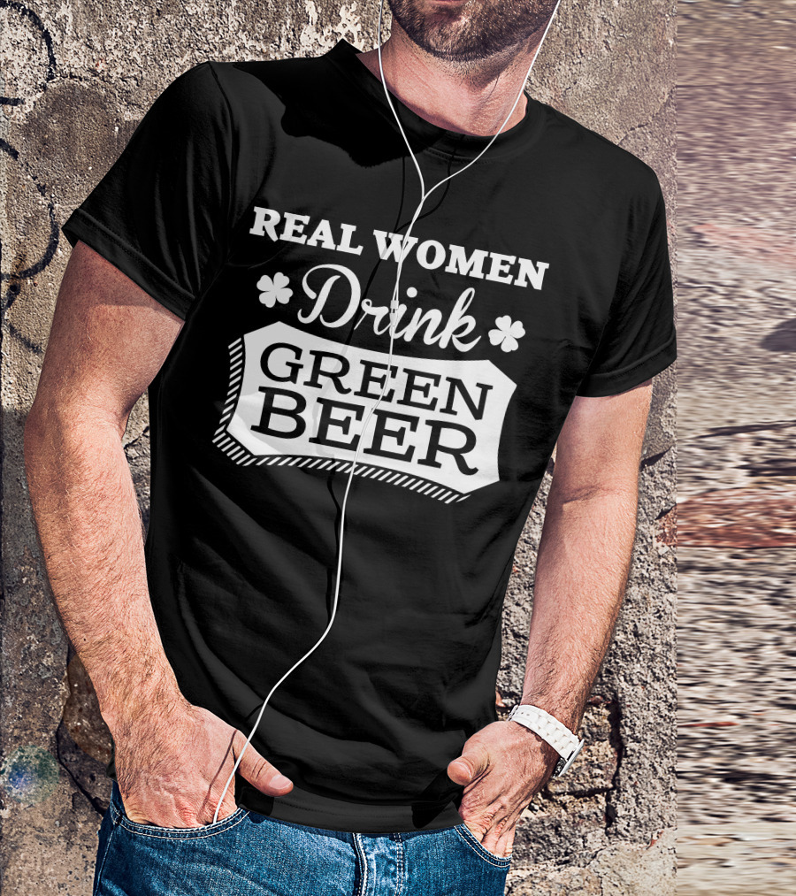 Real Women Drink Green Beer Shamrock T-Shirt